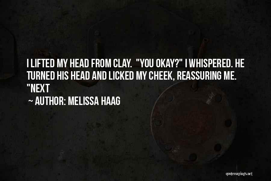 Melissa Haag Quotes: I Lifted My Head From Clay. You Okay? I Whispered. He Turned His Head And Licked My Cheek, Reassuring Me.