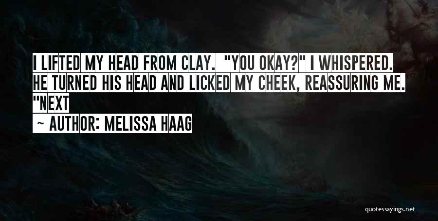 Melissa Haag Quotes: I Lifted My Head From Clay. You Okay? I Whispered. He Turned His Head And Licked My Cheek, Reassuring Me.