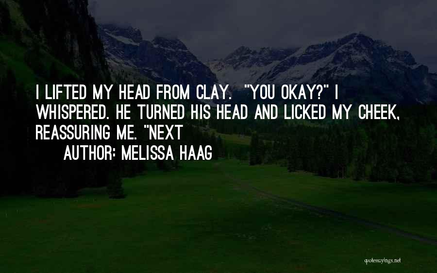 Melissa Haag Quotes: I Lifted My Head From Clay. You Okay? I Whispered. He Turned His Head And Licked My Cheek, Reassuring Me.