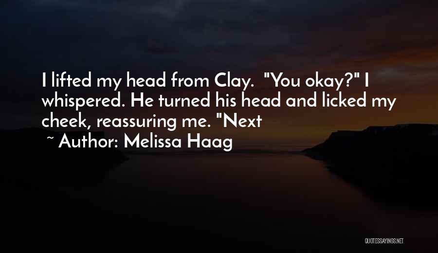 Melissa Haag Quotes: I Lifted My Head From Clay. You Okay? I Whispered. He Turned His Head And Licked My Cheek, Reassuring Me.