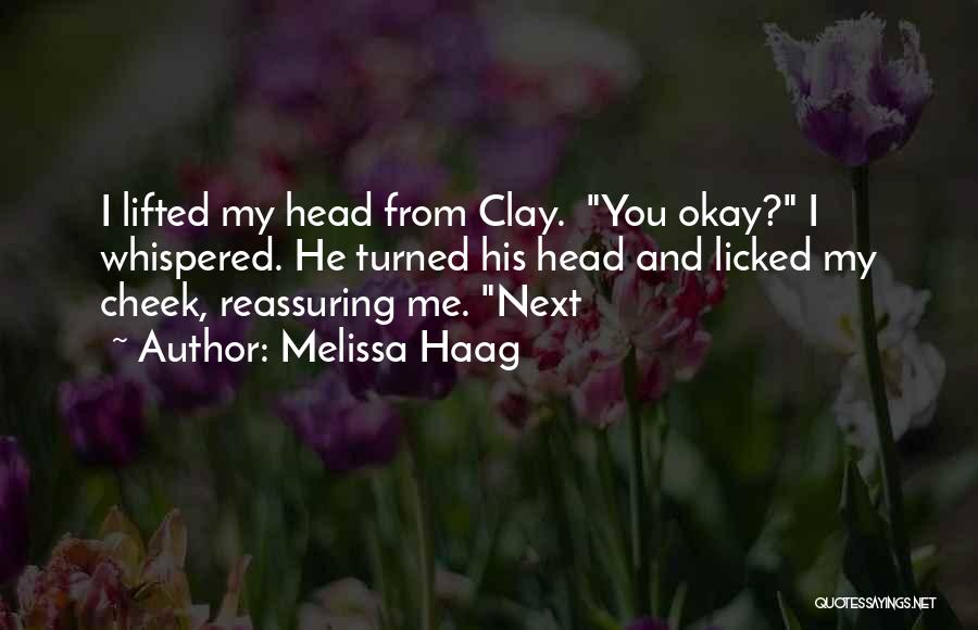 Melissa Haag Quotes: I Lifted My Head From Clay. You Okay? I Whispered. He Turned His Head And Licked My Cheek, Reassuring Me.
