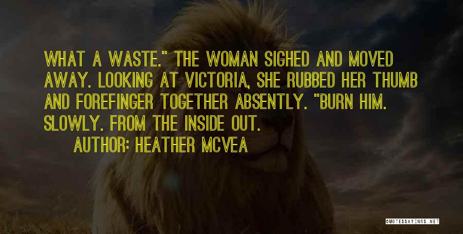 Heather McVea Quotes: What A Waste. The Woman Sighed And Moved Away. Looking At Victoria, She Rubbed Her Thumb And Forefinger Together Absently.
