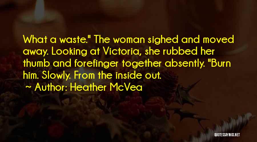 Heather McVea Quotes: What A Waste. The Woman Sighed And Moved Away. Looking At Victoria, She Rubbed Her Thumb And Forefinger Together Absently.
