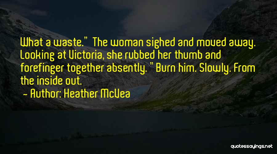 Heather McVea Quotes: What A Waste. The Woman Sighed And Moved Away. Looking At Victoria, She Rubbed Her Thumb And Forefinger Together Absently.