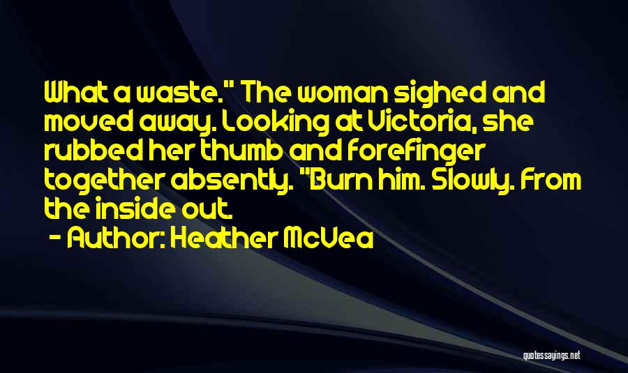Heather McVea Quotes: What A Waste. The Woman Sighed And Moved Away. Looking At Victoria, She Rubbed Her Thumb And Forefinger Together Absently.