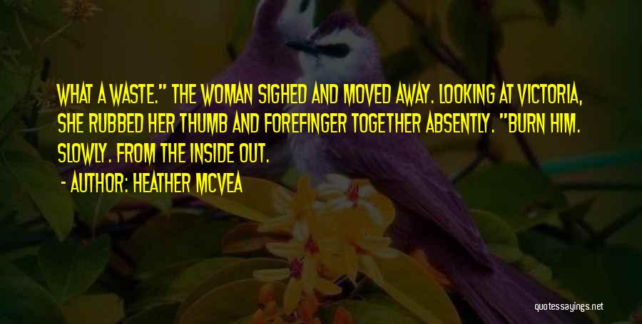 Heather McVea Quotes: What A Waste. The Woman Sighed And Moved Away. Looking At Victoria, She Rubbed Her Thumb And Forefinger Together Absently.
