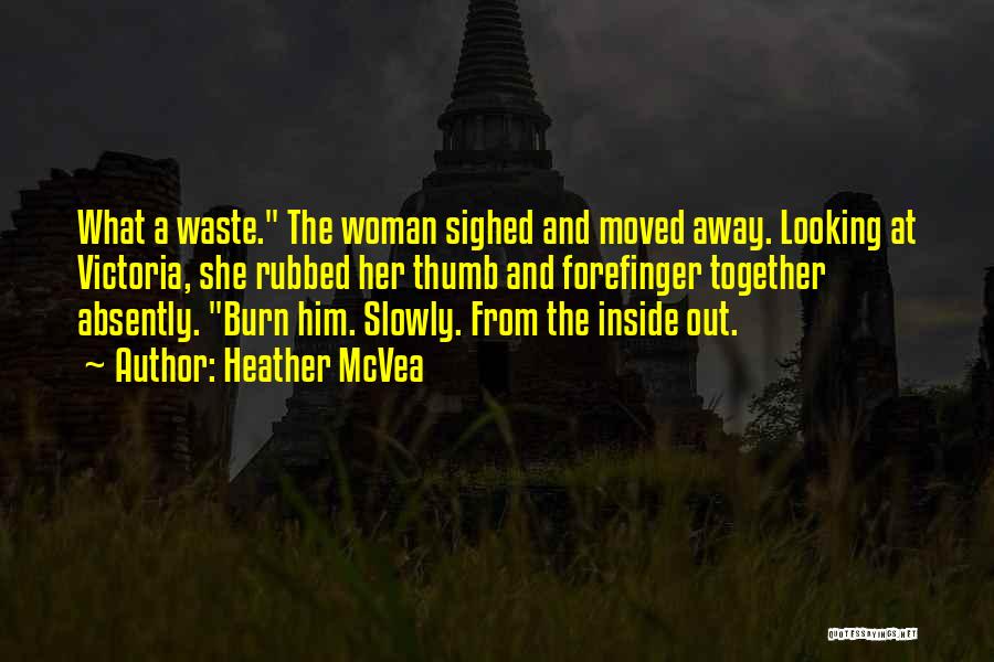 Heather McVea Quotes: What A Waste. The Woman Sighed And Moved Away. Looking At Victoria, She Rubbed Her Thumb And Forefinger Together Absently.