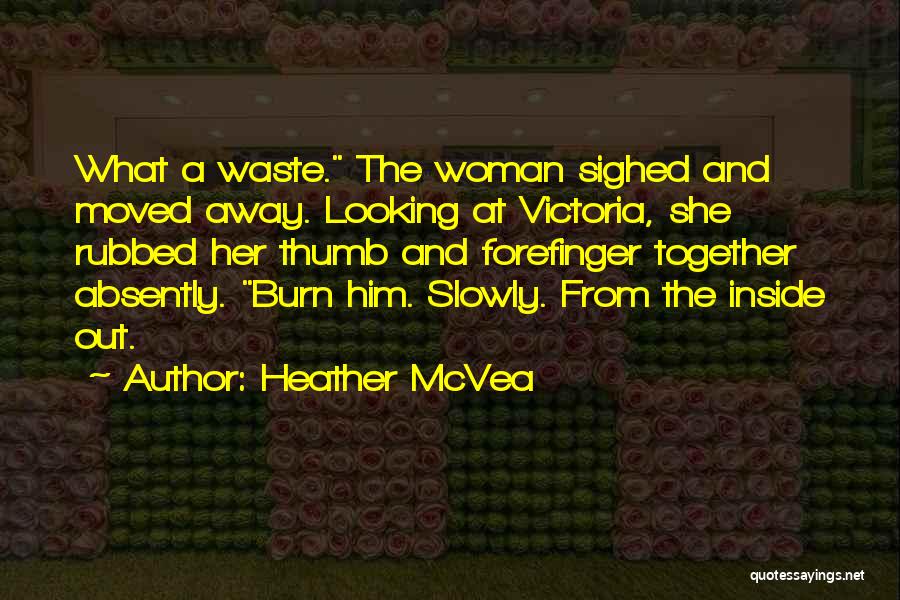Heather McVea Quotes: What A Waste. The Woman Sighed And Moved Away. Looking At Victoria, She Rubbed Her Thumb And Forefinger Together Absently.