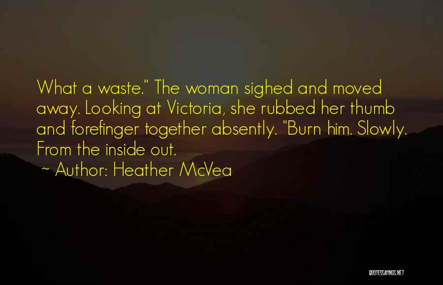 Heather McVea Quotes: What A Waste. The Woman Sighed And Moved Away. Looking At Victoria, She Rubbed Her Thumb And Forefinger Together Absently.