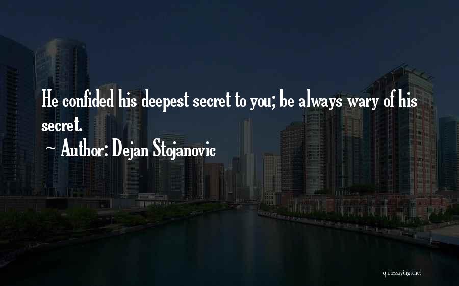 Dejan Stojanovic Quotes: He Confided His Deepest Secret To You; Be Always Wary Of His Secret.