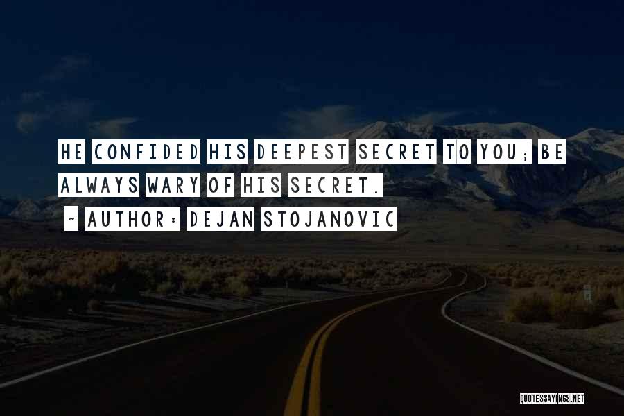 Dejan Stojanovic Quotes: He Confided His Deepest Secret To You; Be Always Wary Of His Secret.