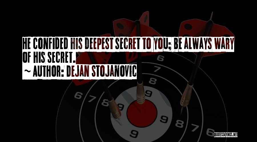 Dejan Stojanovic Quotes: He Confided His Deepest Secret To You; Be Always Wary Of His Secret.