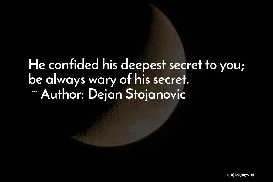 Dejan Stojanovic Quotes: He Confided His Deepest Secret To You; Be Always Wary Of His Secret.