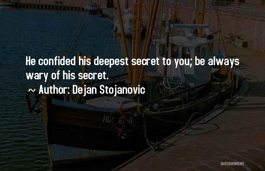 Dejan Stojanovic Quotes: He Confided His Deepest Secret To You; Be Always Wary Of His Secret.