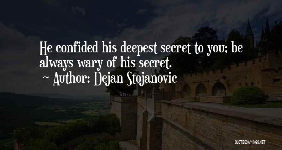 Dejan Stojanovic Quotes: He Confided His Deepest Secret To You; Be Always Wary Of His Secret.