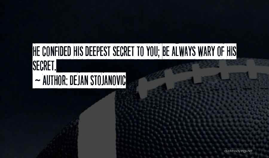 Dejan Stojanovic Quotes: He Confided His Deepest Secret To You; Be Always Wary Of His Secret.