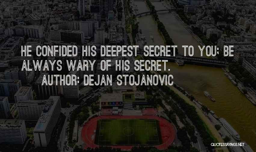 Dejan Stojanovic Quotes: He Confided His Deepest Secret To You; Be Always Wary Of His Secret.