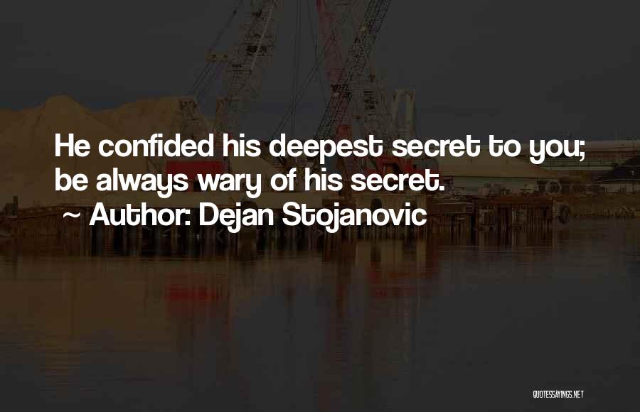 Dejan Stojanovic Quotes: He Confided His Deepest Secret To You; Be Always Wary Of His Secret.