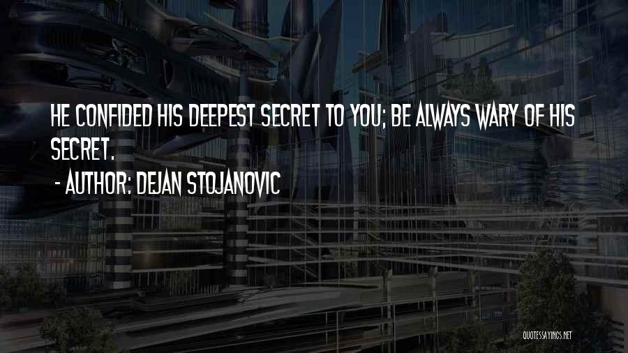 Dejan Stojanovic Quotes: He Confided His Deepest Secret To You; Be Always Wary Of His Secret.