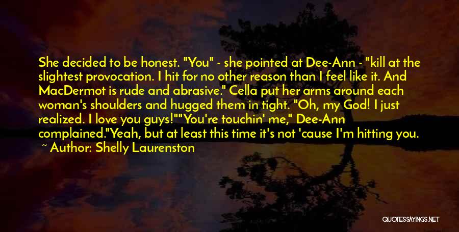 Shelly Laurenston Quotes: She Decided To Be Honest. You - She Pointed At Dee-ann - Kill At The Slightest Provocation. I Hit For