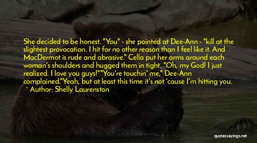 Shelly Laurenston Quotes: She Decided To Be Honest. You - She Pointed At Dee-ann - Kill At The Slightest Provocation. I Hit For