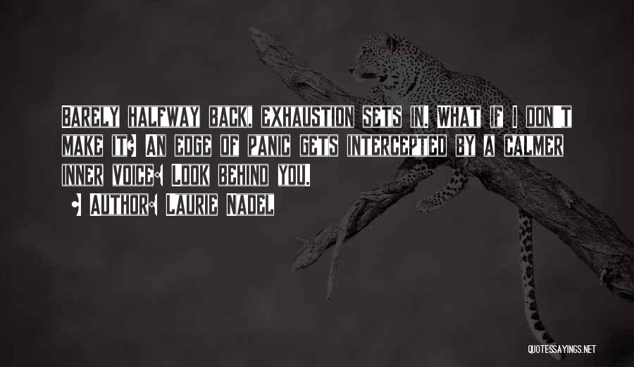 Laurie Nadel Quotes: Barely Halfway Back, Exhaustion Sets In. What If I Don't Make It? An Edge Of Panic Gets Intercepted By A