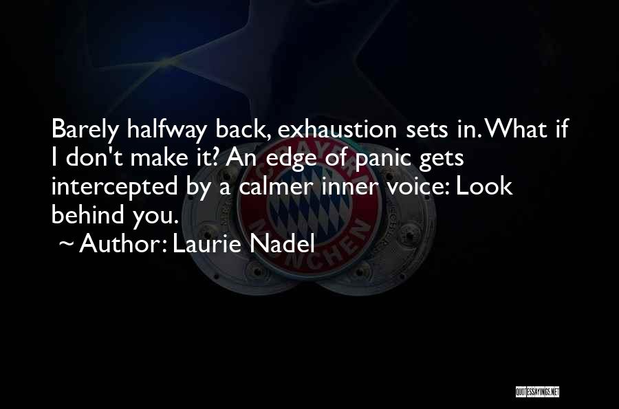 Laurie Nadel Quotes: Barely Halfway Back, Exhaustion Sets In. What If I Don't Make It? An Edge Of Panic Gets Intercepted By A