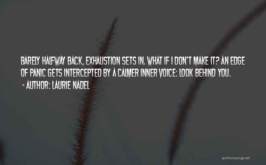 Laurie Nadel Quotes: Barely Halfway Back, Exhaustion Sets In. What If I Don't Make It? An Edge Of Panic Gets Intercepted By A