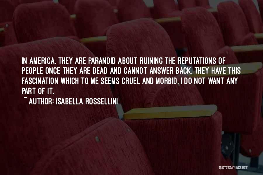Isabella Rossellini Quotes: In America, They Are Paranoid About Ruining The Reputations Of People Once They Are Dead And Cannot Answer Back. They