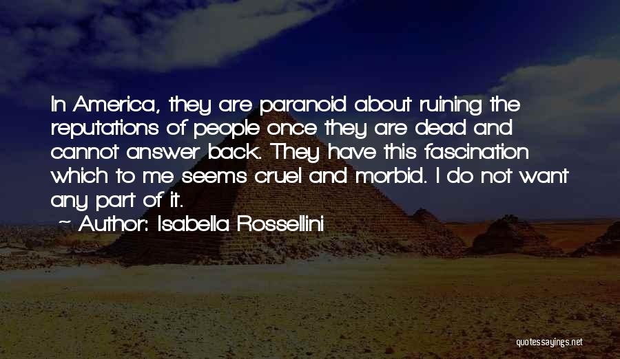 Isabella Rossellini Quotes: In America, They Are Paranoid About Ruining The Reputations Of People Once They Are Dead And Cannot Answer Back. They