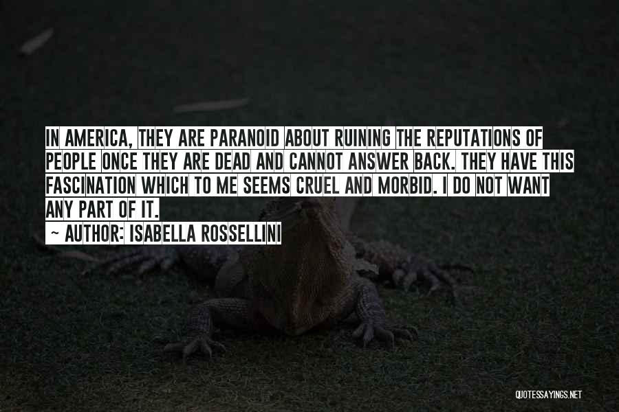 Isabella Rossellini Quotes: In America, They Are Paranoid About Ruining The Reputations Of People Once They Are Dead And Cannot Answer Back. They