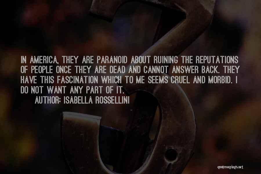 Isabella Rossellini Quotes: In America, They Are Paranoid About Ruining The Reputations Of People Once They Are Dead And Cannot Answer Back. They