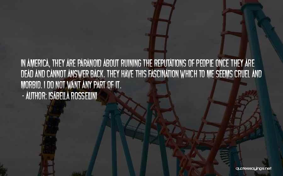 Isabella Rossellini Quotes: In America, They Are Paranoid About Ruining The Reputations Of People Once They Are Dead And Cannot Answer Back. They