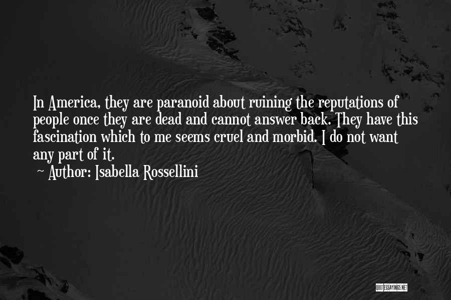 Isabella Rossellini Quotes: In America, They Are Paranoid About Ruining The Reputations Of People Once They Are Dead And Cannot Answer Back. They