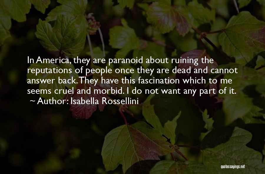 Isabella Rossellini Quotes: In America, They Are Paranoid About Ruining The Reputations Of People Once They Are Dead And Cannot Answer Back. They