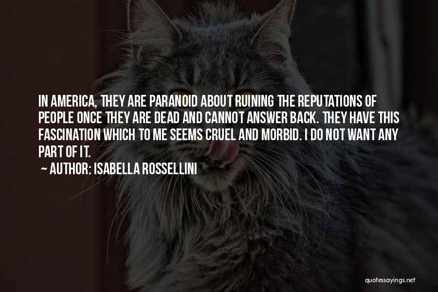 Isabella Rossellini Quotes: In America, They Are Paranoid About Ruining The Reputations Of People Once They Are Dead And Cannot Answer Back. They