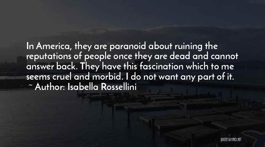 Isabella Rossellini Quotes: In America, They Are Paranoid About Ruining The Reputations Of People Once They Are Dead And Cannot Answer Back. They