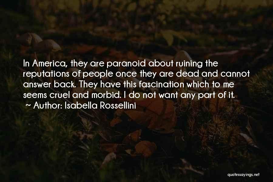 Isabella Rossellini Quotes: In America, They Are Paranoid About Ruining The Reputations Of People Once They Are Dead And Cannot Answer Back. They