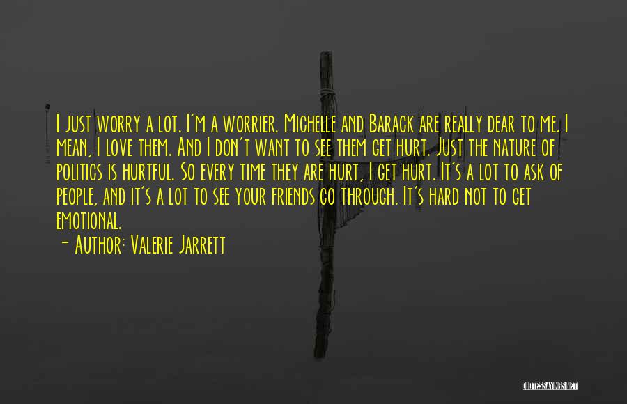 Valerie Jarrett Quotes: I Just Worry A Lot. I'm A Worrier. Michelle And Barack Are Really Dear To Me. I Mean, I Love