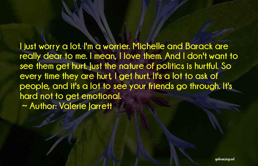 Valerie Jarrett Quotes: I Just Worry A Lot. I'm A Worrier. Michelle And Barack Are Really Dear To Me. I Mean, I Love