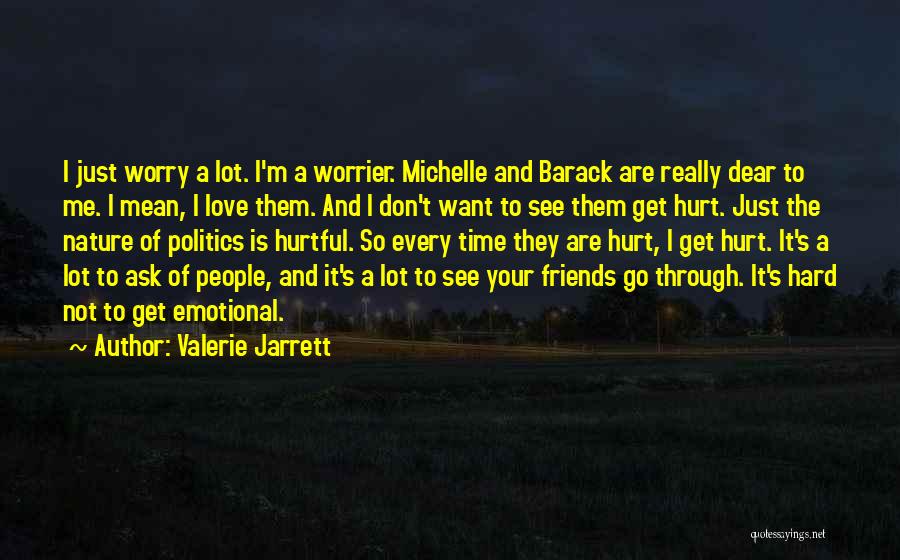 Valerie Jarrett Quotes: I Just Worry A Lot. I'm A Worrier. Michelle And Barack Are Really Dear To Me. I Mean, I Love