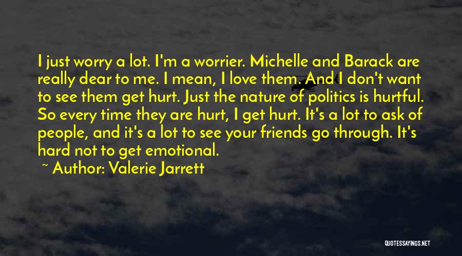 Valerie Jarrett Quotes: I Just Worry A Lot. I'm A Worrier. Michelle And Barack Are Really Dear To Me. I Mean, I Love