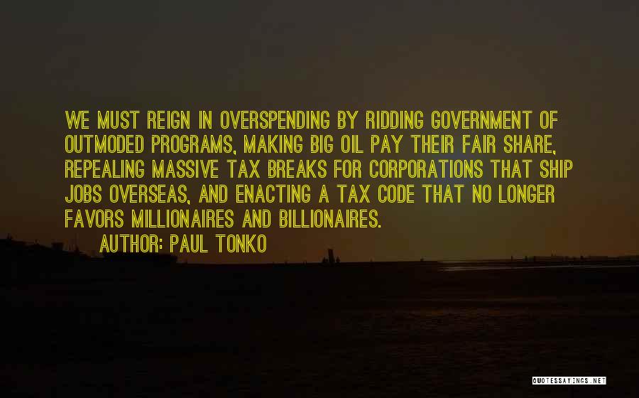 Paul Tonko Quotes: We Must Reign In Overspending By Ridding Government Of Outmoded Programs, Making Big Oil Pay Their Fair Share, Repealing Massive