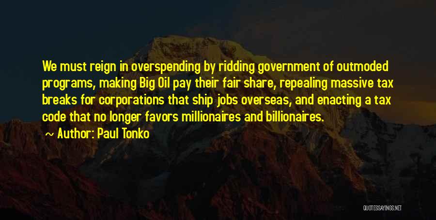 Paul Tonko Quotes: We Must Reign In Overspending By Ridding Government Of Outmoded Programs, Making Big Oil Pay Their Fair Share, Repealing Massive