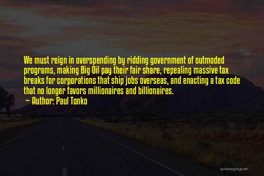 Paul Tonko Quotes: We Must Reign In Overspending By Ridding Government Of Outmoded Programs, Making Big Oil Pay Their Fair Share, Repealing Massive