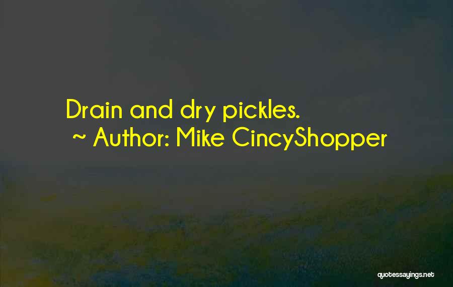 Mike CincyShopper Quotes: Drain And Dry Pickles.