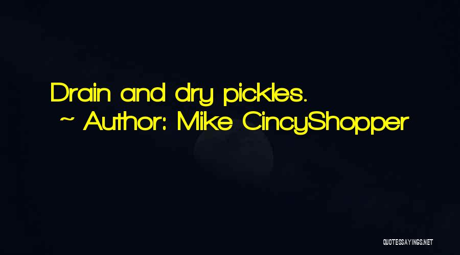 Mike CincyShopper Quotes: Drain And Dry Pickles.