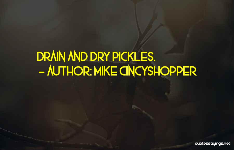 Mike CincyShopper Quotes: Drain And Dry Pickles.