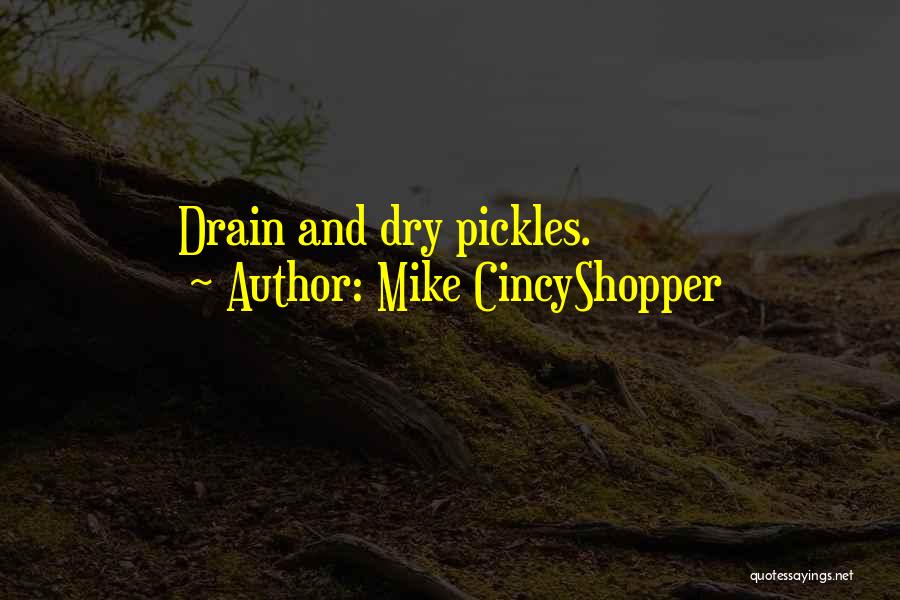 Mike CincyShopper Quotes: Drain And Dry Pickles.