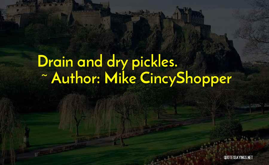 Mike CincyShopper Quotes: Drain And Dry Pickles.